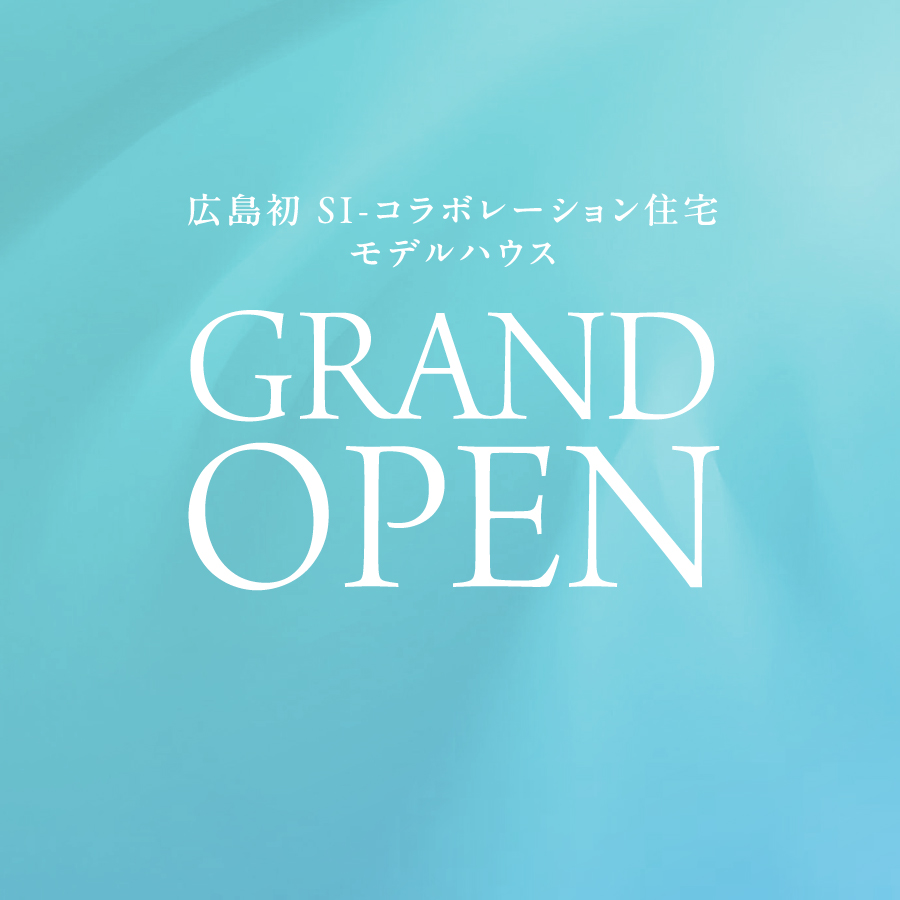 広島初 SI・コラボレーション住宅モデルハウス GRAND OPEN